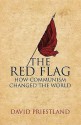 The Red Flag: Communism and the Making of the Modern World - David Priestland