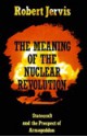 The Meaning of the Nuclear Revolution: Statecraft and the Prospect of Armageddon - Robert Jervis