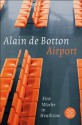 Airport: Eine Woche in Heathrow (German Edition) - Alain Botton, Bernhard Robben