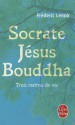 Socrate, Jésus, Bouddha - Frédéric Lenoir