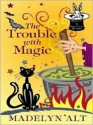 The Trouble With Magic (Bewitching Mystery, #1) - Madelyn Alt