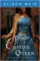 Captive Queen: A Novel of Eleanor of Aquitaine - Alison Weir