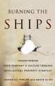 Burning the Ships: Transforming Your Company's Culture Through Intellectual Property Strategy - Marshall Phelps, David Kline