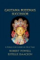 Gautama Buddha's Successor: A Force for Good in Our Time - Robert Powell, Estelle Isaacson