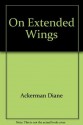 On Extended Wings : An Adventure in Flight - Diane Ackerman