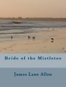 Bride of the Mistletoe - James Lane Allen