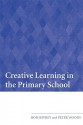 Creative Learning in the Primary School - Jeffrey Bob, Peter Woods