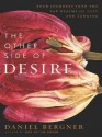 The Other Side of Desire: Four Journeys into the Far Realms of Lust and Longing - Daniel Bergner