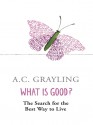 What Is Good? - A.C. Grayling