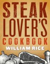 Steak Lover's Cookbook - William Rice