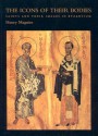 The Icons of Their Bodies: Saints and Their Images in Byzantium - Henry Maguire