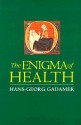 The Enigma of Health: The Art of Healing in a Scientific Age - Hans-Georg Gadamer, Jason Geiger, Nick Walker, Jason Gaiger, Nicholas Walker