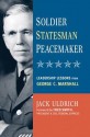 Soldier, Statesman, Peacemaker: Leadership Lessons from George C. Marshall - Jack Uldrich