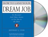 How to Land Your Dream Job: No Resume! And Other Secrets to Get You in the Door - Jeffrey J. Fox