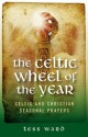 Celtic Wheel of the Year: Old Celtic and Christian Prayers - Tess Ward