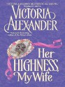 Her Highness, My Wife - Victoria Alexander