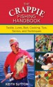 The Crappie Fishing Handbook: Tackles, Lures, Bait, Cooking, Tips, Tactics, and Techniques - Keith Sutton