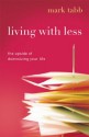 Living with Less: The Upside of Downsizing Your Life - Mark Tabb