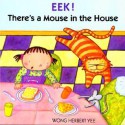 Eek! There's a Mouse in the House - Wong Herbert Yee