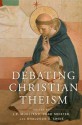 Debating Christian Theism - J.P. Moreland, Khaldoun A. Sweis, Chad V, Meister