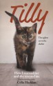 Tilly: The Ugliest Cat: How I Rescued Her and She Rescued Me - Celia Haddon