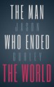 The Man Who Ended the World - Jason Gurley