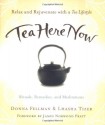 Tea Here Now: Relax and Rejuvenate with a Tea Lifestyle - Rituals, Remedies, and Meditations - Donna Fellman, Lhasa Tizer, Lhasha Tizer, James Norwood Pratt