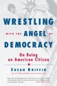 Wrestling with the Angel of Democracy: On Being an American Citizen - Susan Griffin