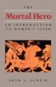 The Mortal Hero: An Introduction to Homer's Iliad - Seth L. Schein, Homer