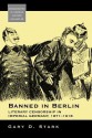 Banned in Berlin: Literary Censorship in Imperial Germany, 1871-1918 - Gary D. Stark