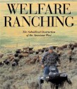 Welfare Ranching: The Subsidized Destruction of the American West - George Wuerthner, Mollie Matteson