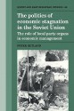 The Politics of Economic Stagnation in the Soviet Union: The Role of Local Party Organs in Economic Management - Peter Rutland