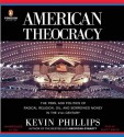 American Theocracy: The Peril and Politics of Radical Religion, Oil, and Borrowed Money in the 21stCentury - Kevin Phillips