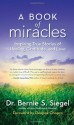 A Book of Miracles: Inspiring True Stories of Healing, Gratitude, and Love - Bernie S. Siegel, Deepak Chopra