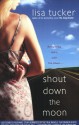 Shout Down the Moon - Lisa Tucker