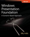 Windows® Presentation Foundation: A Scenario-Based Approach: A Scenario-Based Approach - Billy Hollis