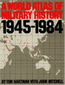 A World Atlas of Military History, 1945-1984 - Tom Hartman