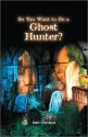 So You Want to Be a Ghost Hunter? - Debi Chestnut