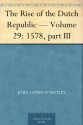 The Rise of the Dutch Republic - Volume 29: 1578, part III - John Lothrop Motley