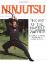 Ninjutsu: The Art of the Invisible Warrior - Stephen K. Hayes