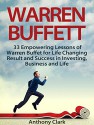 Warren Buffett: 33 Empowering Lessons of Warren Buffet for Life Changing Result and Success in Investing, Business and Life (Warren Buffett book, warren buffett way, warren buffett biography) - Anthony Clark