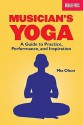 Musicians Yoga: A Guide To Practice Performance And Inspiration - Mia Olson, Jonathan Feist