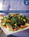 Eat Right 4 Your Type Personalized Cookbook Type A: 150+ Healthy Recipes For Your Blood Type Diet - Peter J. D'Adamo, Kristin O'Connor