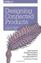 Designing Connected Products: UX for the Consumer Internet of Things - Claire Rowland, Elizabeth Goodman, Martin Charlier, Ann Light, Alfred Lui