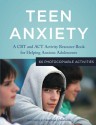 Teen Anxiety: A CBT and ACT Activity Resource Book for Helping Anxious Adolescents - Raychelle Cassada Lohmann