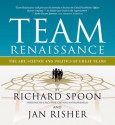 Team Renaissance: The Art, Science and Politics of Great Teams - Richard E. Spoon, Jan Risher