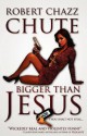 Bigger Than Jesus - Robert Chazz Chute