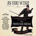 As You Wish: Inconceivable Tales from the Making of The Princess Bride - Billy Crystal, Norman Lear, Wallace Shawn, Robin Wright, Christopher Guest, Carol J. Kane, Cary Elwes, Joe Layden, Rob Reiner