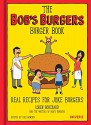 The Bob's Burgers Burger Book: Real Recipes for Joke Burgers - Loren Bouchard, The Writers of Bob's Burgers, Cole Bowden