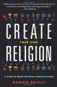 Create Your Own Religion: A How-To Book Without Instructions - Daniele Bolelli